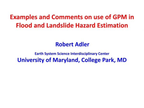 Examples and Comments on use of GPM in Flood and Landslide Hazard Estimation
