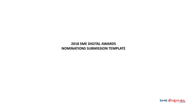 2018 SME DIGITAL AWARDS Nominations Submission Template