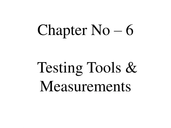 Chapter No – 6 Testing Tools &amp; Measurements