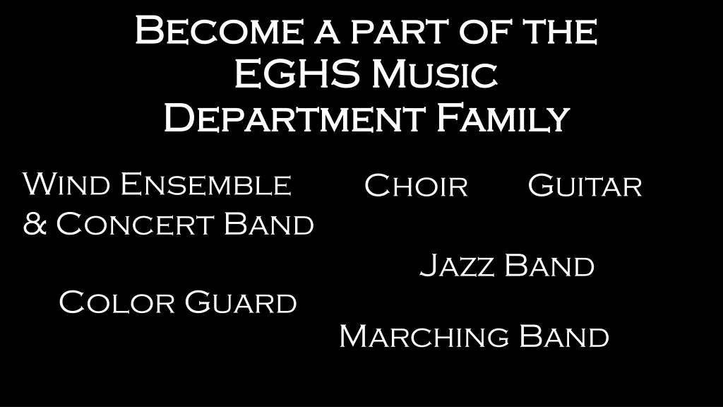 become a part of the eghs music department family