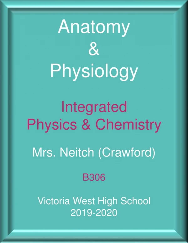 Anatomy &amp; Physiology Integrated Physics &amp; Chemistry Mrs. Neitch (Crawford) B306