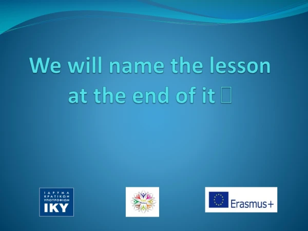 We will name the lesson at the end of it 