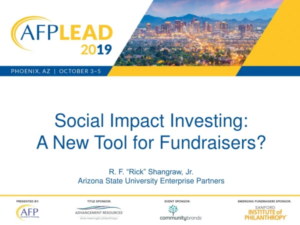 Social Impact Investing: A New Tool for Fundraisers? R. F. “Rick” Shangraw, Jr.