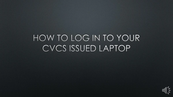 How to Log in to your CVCS issued laptop