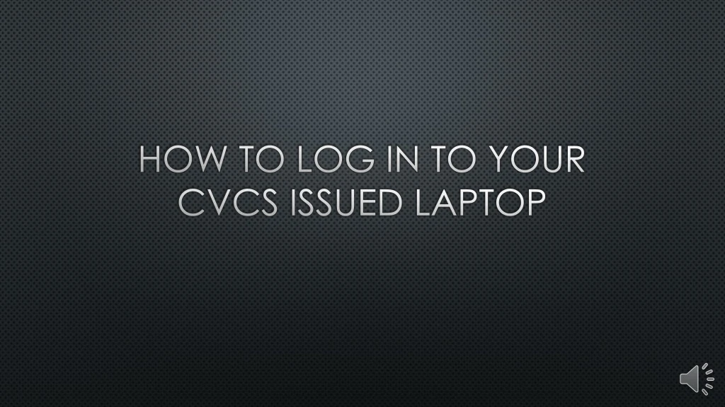 how to log in to your cvcs issued laptop