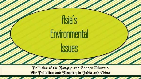 Pollution of the Yangtze and Ganges Rivers &amp; Air Pollution and Flooding in India and China