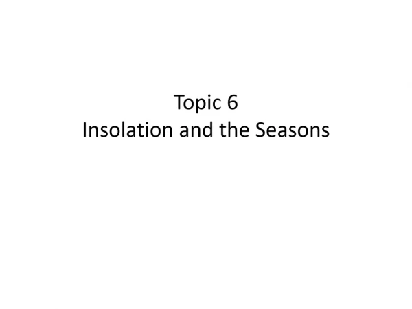 Topic 6 Insolation and the Seasons