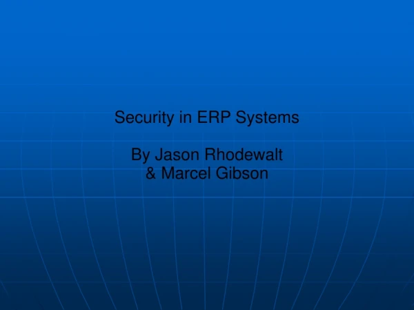 Security in ERP Systems By Jason Rhodewalt &amp; Marcel Gibson