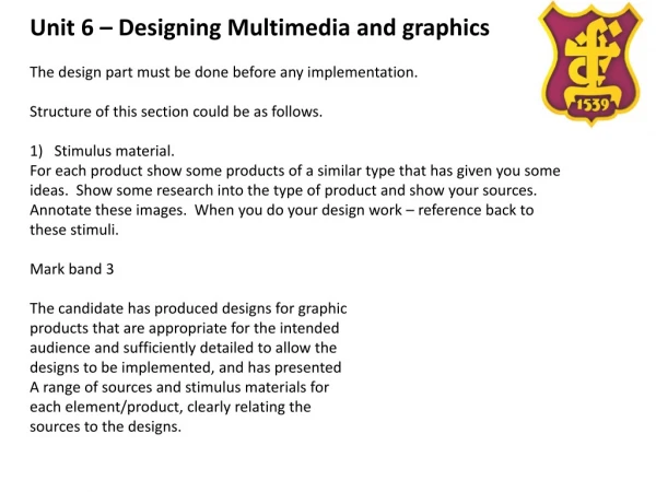 Unit 6 – Designing Multimedia and graphics The design part must be done before any implementation.