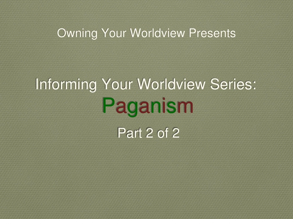 informing your worldview series p a g a n i s m part 2 of 2