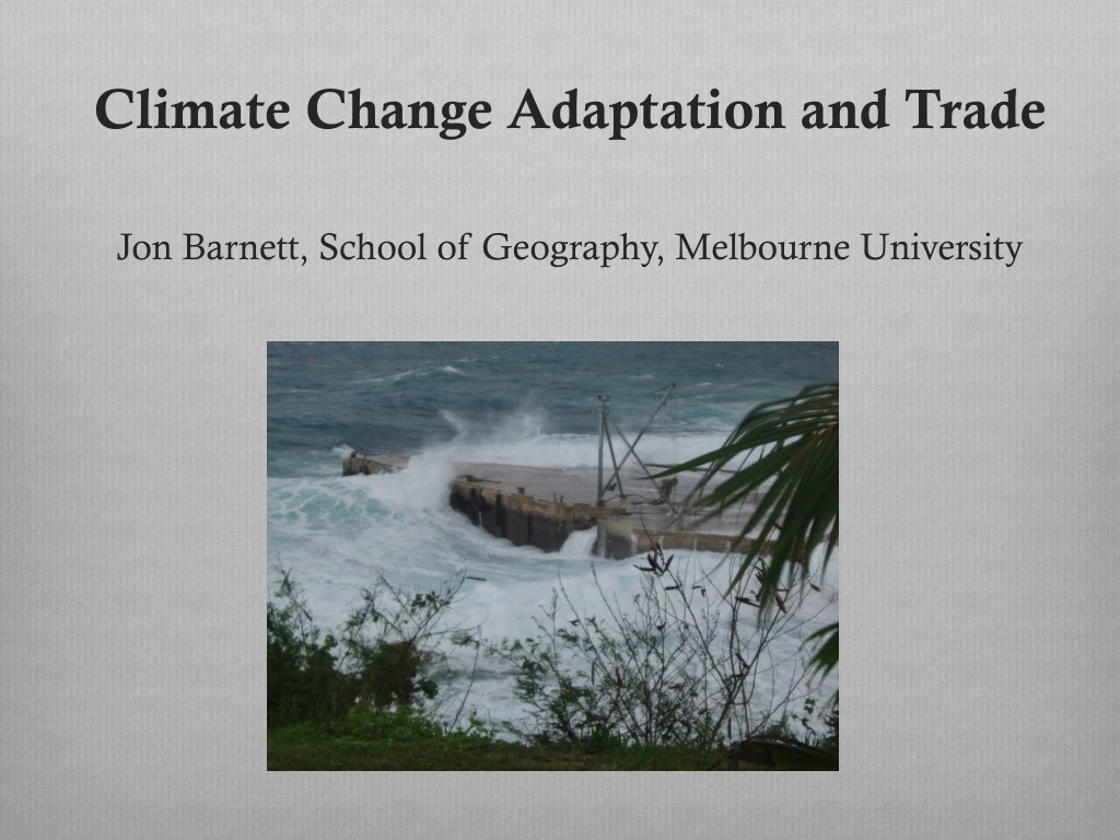 climate change adaptation and trade jon barnett school of geography melbourne university