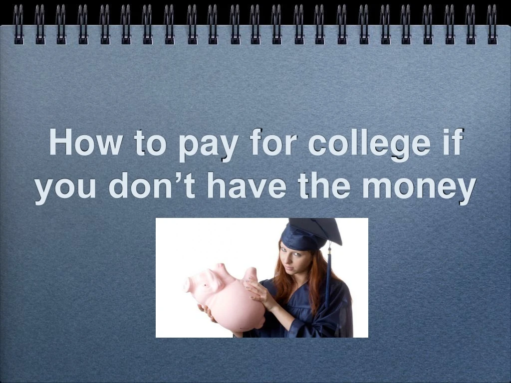 how to pay for college if you don t have the money