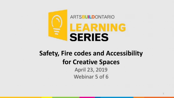 Safety, Fire codes and Accessibility for Creative Spaces April 23, 2019 Webinar 5 of 6