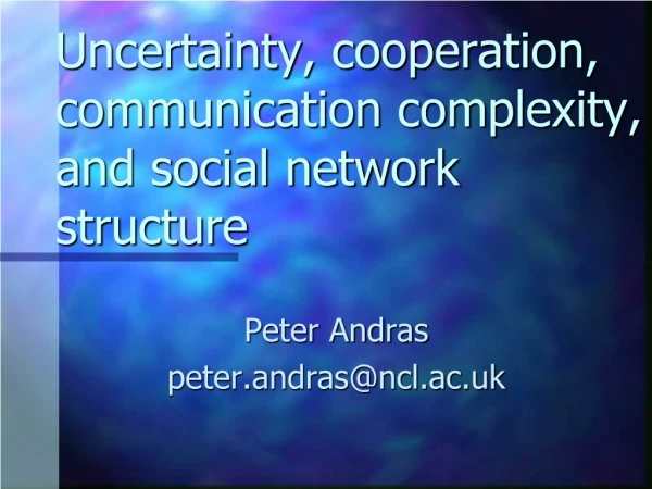 Uncertainty, cooperation, communication complexity, and social network structure