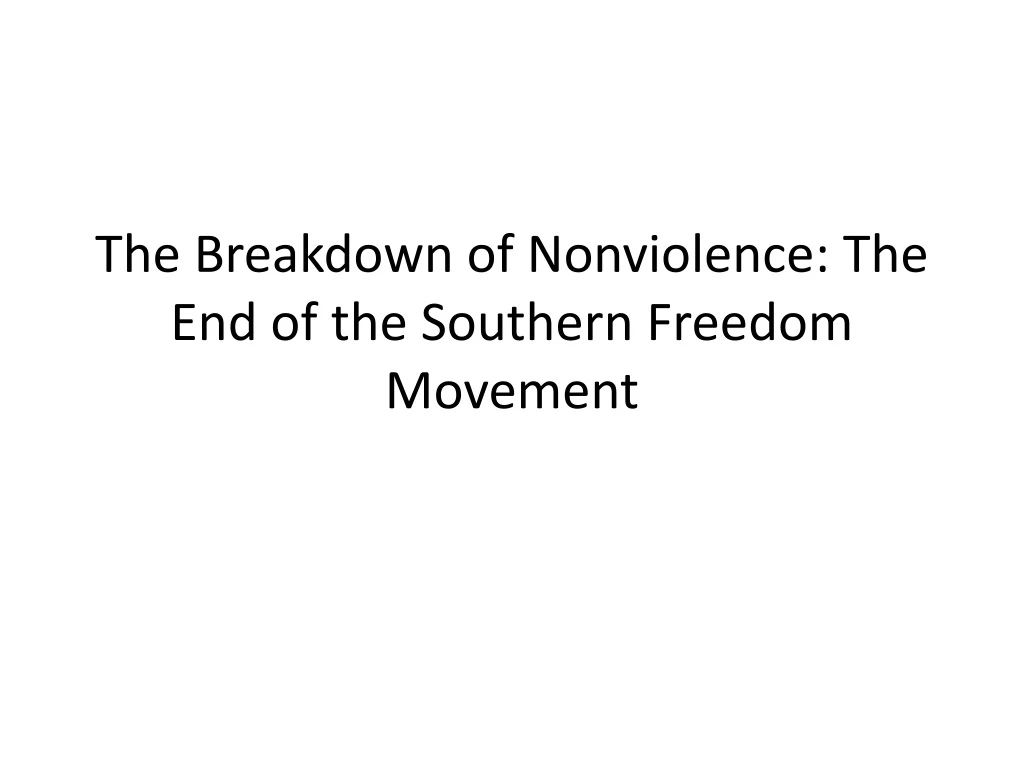 the breakdown of nonviolence the end of the southern freedom movement