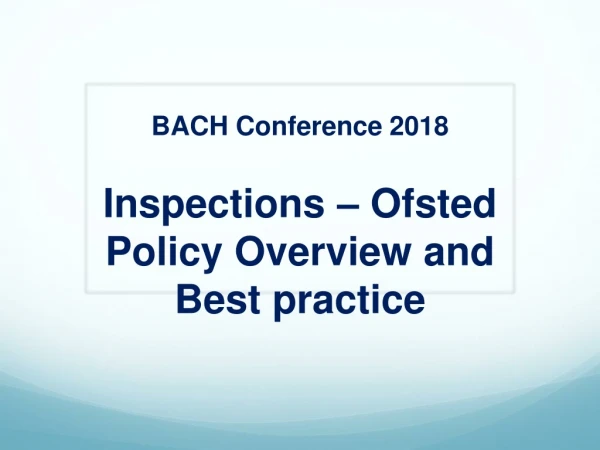 BACH Conference 2018 Inspections – Ofsted Policy Overview and Best practice