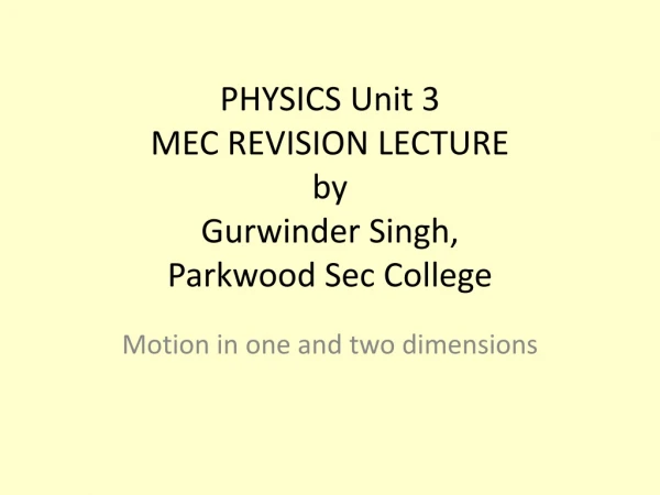 PHYSICS Unit 3 MEC REVISION LECTURE by Gurwinder Singh, Parkwood Sec College