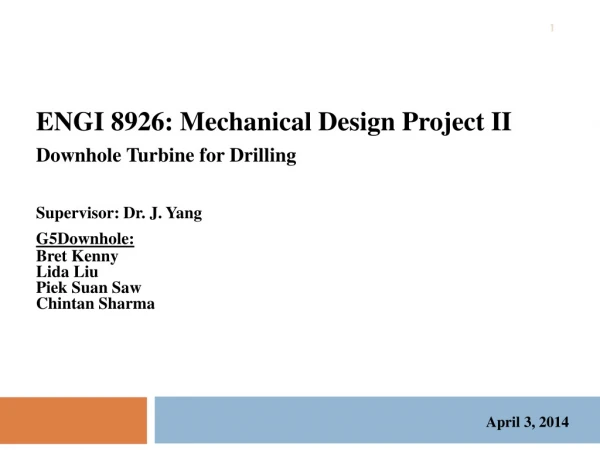 ENGI 8926: Mechanical Design Project II Downhole Turbine for Drilling Supervisor: Dr. J. Yang