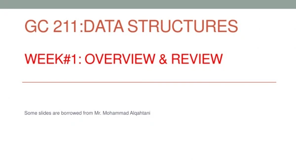 GC 211:Data Structures Week#1: Overview &amp; Review