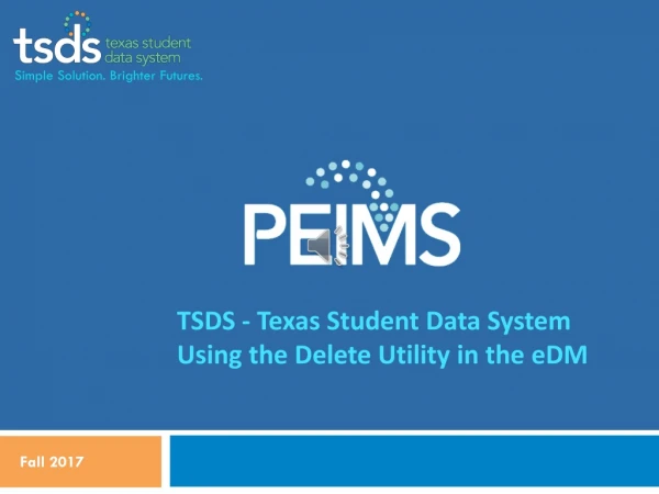 TSDS - Texas Student Data System Using the Delete Utility in the eDM