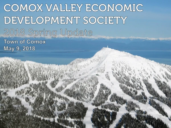 COMOX VALLEY ECONOMIC DEVELOPMENT SOCIETY 2018 Spring Update Town of Comox May 9 , 2018