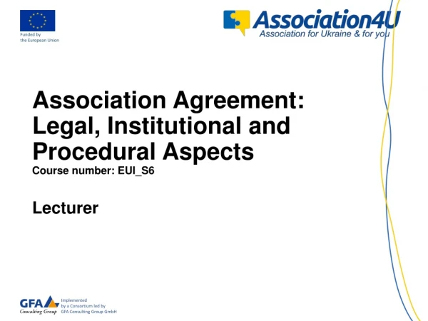 Association Agreement: Legal, Institutional and Procedural Aspects Course number: EUI_S6