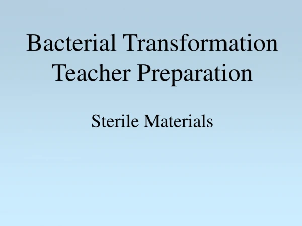 Bacterial Transformation Teacher Preparation Sterile Materials