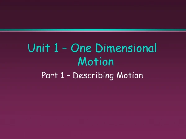 Unit 1 – One Dimensional Motion Part 1 – Describing Motion