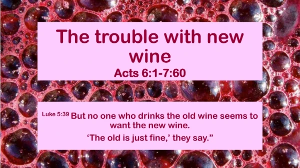 The trouble with new wine Acts 6:1-7:60