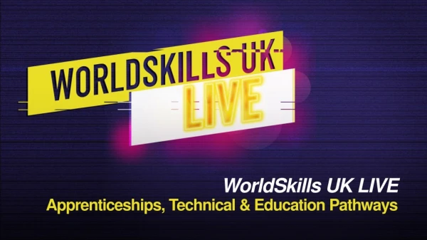 WorldSkills UK LIVE Apprenticeships, Technical &amp; Education Pathways