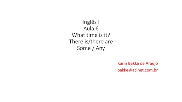 Inglês I Aula 6 What time is it? There is / there are Some / Any