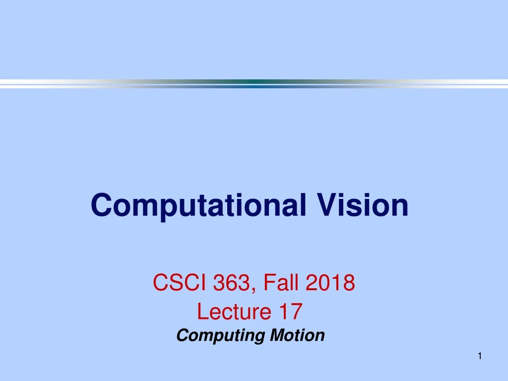 computational vision csci 363 fall 2018 lecture 17 computing motion