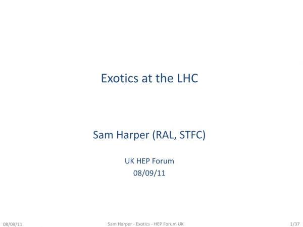 Exotics at the LHC Sam Harper (RAL, STFC) UK HEP Forum 08/09/11