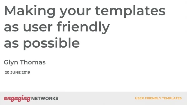 Making your templates as user friendly as possible Glyn Thomas 20 JUNE 2019