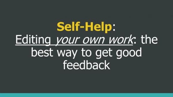 Self-Help : Editing your own work : the best way to get good feedback