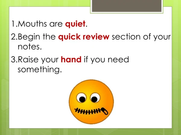 Mouths are quiet . Begin the quick review section of your notes.
