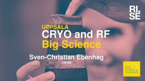 UPPSALA CRYO and RF Big Science