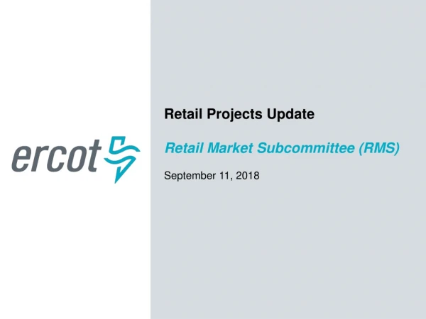 Retail Projects Update Retail Market Subcommittee (RMS) September 11, 2018