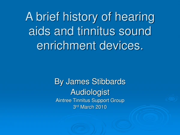 A brief history of hearing aids and tinnitus sound enrichment devices.
