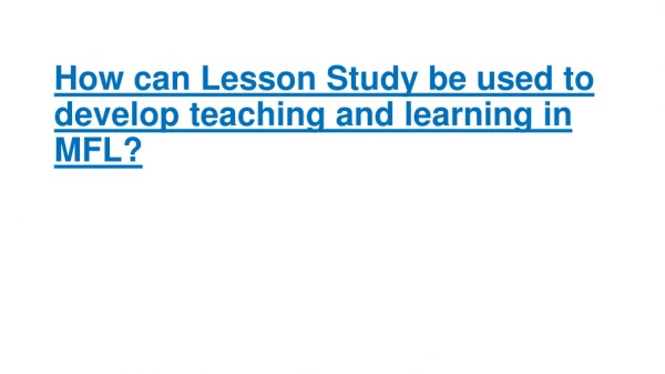 How can Lesson Study be used to develop teaching and learning in MFL?