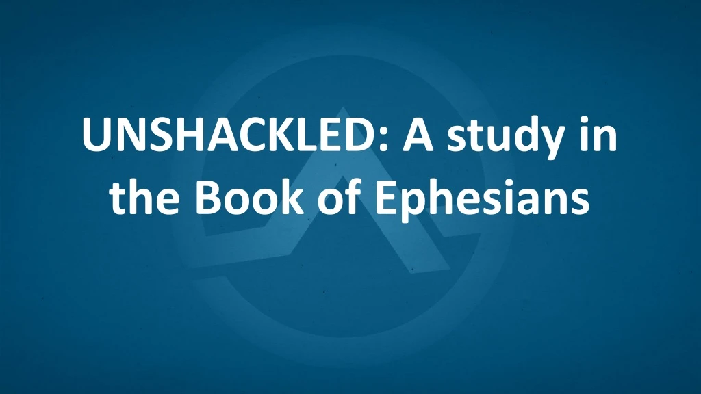unshackled a study in the book of ephesians