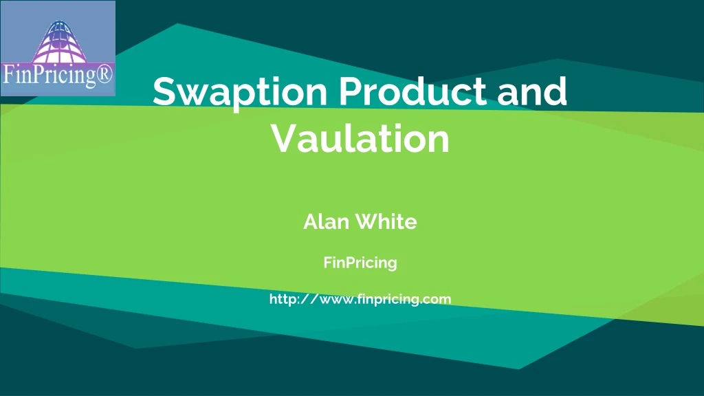swaption product and vaulation alan white finpricing http www finpricing com