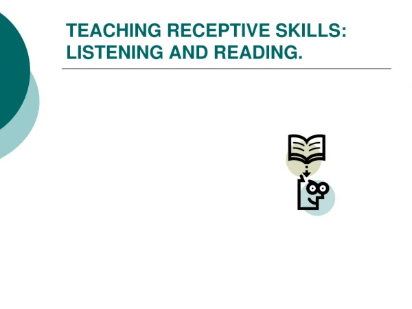 TEACHING RECEPTIVE SKILLS: LISTENING AND READING.