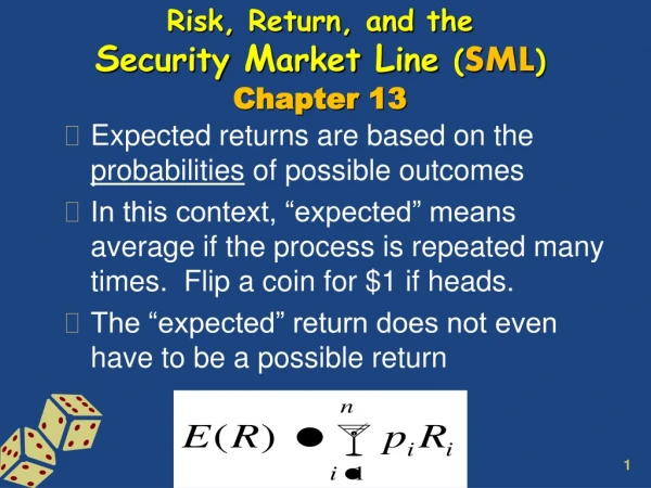 Risk, Return, and the S ecurity M arket L ine ( SML ) Chapter 13
