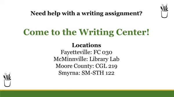 Need help with a writing assignment? Come to the Writing Center! Locations Fayetteville: FC 030