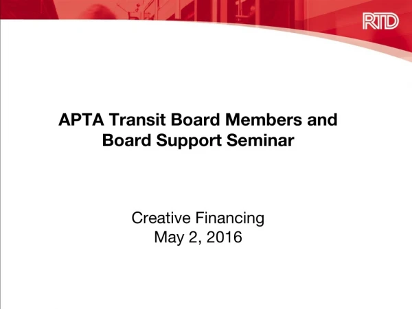 APTA Transit Board Members and Board Support Seminar Creative Financing May 2, 2016