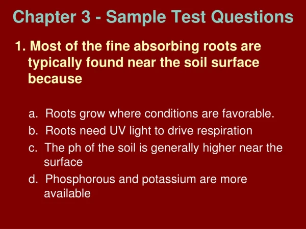 1 . Most of the fine absorbing roots are typically found near the soil surface because