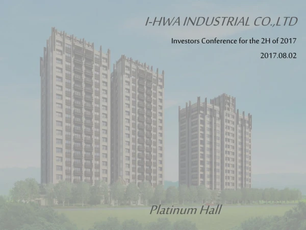 I-HWA INDUSTRIAL CO.,LTD Investors Conference for the 2H of 2017 2017.08.02