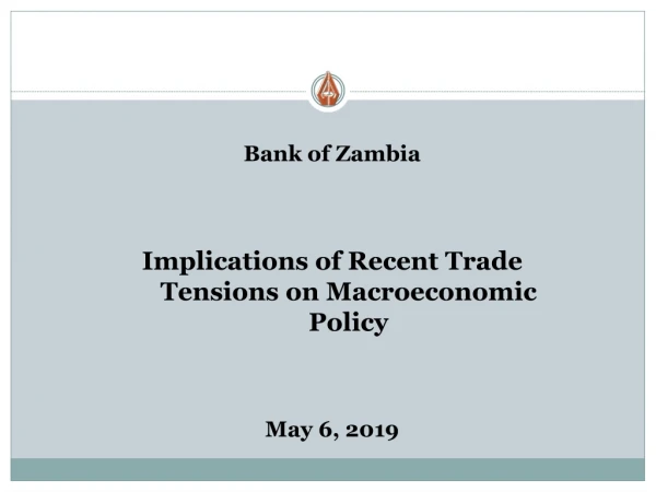 Bank of Zambia Implications of Recent Trade Tensions on Macroeconomic Policy May 6, 2019