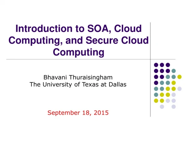 Introduction to SOA, Cloud Computing, and Secure Cloud Computing